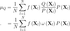 \displaystyle \mu_Q = \frac{1}{N}\sum_{l=1}^{N} f\left(\mathbf{X}_l \right) \frac{Q\left(\mathbf{X}_l \right)}{P\left(\mathbf{X}_l \right)} P\left(\mathbf{X}_l \right) \\ .\quad = \frac{1}{N}\sum_{l=1}^{N} f\left(\mathbf{X}_l \right) \omega\left(\mathbf{X}_l \right) P\left(\mathbf{X}_l \right)  