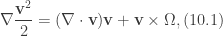 \displaystyle \nabla \frac{\textbf{v}^{2}}{2}=(\nabla \cdot \textbf{v})\textbf{v}+\textbf{v}\times \Omega, (10.1)