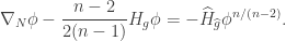 \displaystyle \nabla_N \phi - \frac{n-2}{2(n-1)}H_g \phi= -\widehat H_{\widehat g} \phi^{n/(n-2)}.