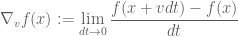 \displaystyle \nabla_v f(x) := \lim_{dt \to 0} \frac{f(x+vdt) - f(x)}{dt}
