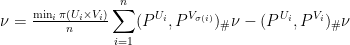 \displaystyle \nu = \tfrac{\min_{i}\pi(U_{i}\times V_{i})}{n}\sum_{i=1}^{n}(P^{U_{i}},P^{V_{\sigma(i)}})_{\#}\nu - (P^{U_{i}},P^{V_{i}})_{\#}\nu 