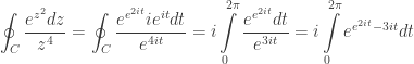 \displaystyle \oint_{C}{{\frac{{{{e}^{{{{z}^{2}}}}}dz}}{{{{z}^{4}}}}}}=\oint_{C}{{\frac{{{{e}^{{{{e}^{{2it}}}}}}i{{e}^{{it}}}dt}}{{{{e}^{{4it}}}}}}}=i\int\limits_{0}^{{2\pi }}{{\frac{{{{e}^{{{{e}^{{2it}}}}}}dt}}{{{{e}^{{3it}}}}}}}=i\int\limits_{0}^{{2\pi }}{{{{e}^{{{{e}^{{2it}}}-3it}}}dt}}