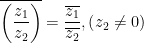 \displaystyle \overline{\left( \frac{{{z}_{1}}}{{{z}_{2}}} \right)}=\frac{\overline{{{z}_{1}}}}{\overline{{{z}_{2}}}},\left( {{z}_{2}}\ne 0 \right)
