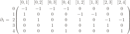 \displaystyle \partial_1 = \bordermatrix{  & [0,1] & [0,2] & [0,3] & [0,4] & [1,2] & [1,3] & [2,3] & [2,4] \cr  0 & -1 & -1 & -1 & -1 & 0 & 0 & 0 & 0\cr  1 & 1 & 0 & 0 & 0 & -1 & -1 & 0 & 0\cr  2 & 0 & 1 & 0 & 0 & 1 & 0 & -1 & -1 \cr  3 & 0 & 0 & 1 & 0 & 0 & 1 & 1 & 0 \cr  4 & 0 & 0 & 0 & 1 & 0 & 0 & 0 & 1 }