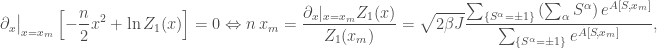 \displaystyle \partial_x \big|_{x=x_m}\left[-\frac{n}{2}x^2 + \ln Z_1(x)\right]=0 \Leftrightarrow n\, x_m = \frac{\partial_{x}|_{x=x_m}Z_1(x)}{Z_1(x_m)} = \sqrt{2\beta J}\frac{\sum_{\{S^\alpha=\pm 1\}} \left(\sum_\alpha S^\alpha\right)e^{A[S,x_m]}}{\sum_{\{S^\alpha=\pm 1\}} e^{A[S,x_m]}},