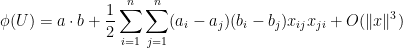 \displaystyle \phi(U) = a \cdot b + \frac{1}{2} \sum_{i=1}^n \sum_{j=1}^n (a_i-a_j) (b_i-b_j) x_{ij} x_{ji} + O( \|x\|^3)