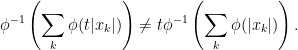 \displaystyle \phi^{-1}\left(\sum_{k}\phi(t|x_{k}|)\right)\neq t \phi^{-1}\left(\sum_{k}\phi(|x_{k}|)\right). 