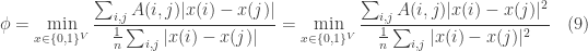 \displaystyle \phi = \min_{x\in \{ 0,1\}^V} \frac{\sum_{i,j} A(i,j)  | x(i) - x(j) | }{\frac 1n  \sum_{i,j}  | x(i) - x(j) | } = \min_{x\in \{ 0,1\}^V} \frac{\sum_{i,j} A(i,j)  | x(i) - x(j) |^2 }{\frac 1n  \sum_{i,j}  | x(i) - x(j) |^2 }\ \ \ (9)