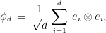 \displaystyle \phi_d \,=\, \frac{1}{\sqrt{d}} \sum_{i=1}^d\, e_i\otimes e_i,
