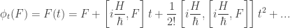 \displaystyle \phi_t(F) = F(t) = F + \left[ i \frac{H}{\hbar}, F \right] t + \frac{1}{2!} \left[ i \frac{H}{\hbar}, \left[ i \frac{H}{\hbar}, F \right] \right] t^2 + ...