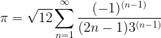 \displaystyle \pi=\sqrt{12}\sum_{n=1}^{\infty}\dfrac{(-1)^{(n-1)}}{(2n-1)3^{(n-1)}}