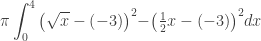 \displaystyle \pi \int_{0}^{4}{{{\left( \sqrt{x}-\left( -3 \right) \right)}^{2}}-}{{\left( \tfrac{1}{2}x-\left( -3 \right) \right)}^{2}}dx