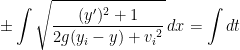 \displaystyle \pm \int \sqrt{\frac{(y')^2+1}{2g(y_i-y)+{v_i}^2}} \, dx = \int dt 