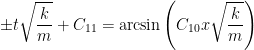 \displaystyle \pm t\sqrt{\frac{k}{m}} + C_{11} = \arcsin \left(C_{10}x\sqrt{\frac{k}{m}} \right) 