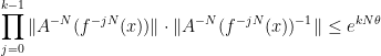 \displaystyle \prod\limits_{j=0}^{k-1}\|A^{-N}(f^{-jN}(x))\|\cdot\|A^{-N}(f^{-jN}(x))^{-1}\|\leq e^{kN\theta}