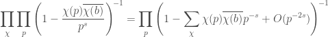 \displaystyle \prod_\chi \prod_p \Bigg( 1 - \frac{\chi(p)\overline{\chi(b)}}{p^s} \Bigg)^{\!-1} = \prod_p \Bigg( 1-\sum_\chi \chi(p)\overline{\chi(b)} p^{-s} + O(p^{-2s})\Bigg)^{\!-1} 
