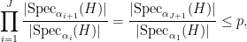 \displaystyle \prod_{i = 1}^{J} \frac{| {\rm Spec}_{\alpha_{i+1}}(H)|}{|{\rm Spec}_{\alpha_i}(H)|} = \frac{| {\rm Spec}_{\alpha_{J+1}}(H)|}{|{\rm Spec}_{\alpha_1}(H)|} \leq p ,