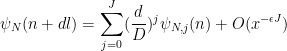 \displaystyle \psi_N(n+dl) = \sum_{j=0}^J (\frac{d}{D})^j \psi_{N,j}(n) + O( x^{-\epsilon J} )
