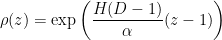\displaystyle \rho(z) = \exp \left( \frac{H(D-1)}{\alpha} (z-1) \right)