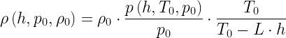 \displaystyle \rho \left( {h,{{p}_{0}},{{\rho }_{0}}} \right)={{\rho }_{0}}\cdot \frac{{p\left( {h,{{T}_{0}},{{p}_{0}}} \right)}}{{{{p}_{0}}}}\cdot \frac{{{{T}_{0}}}}{{{{T}_{0}}-L\cdot h}}