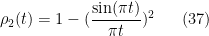 \displaystyle \rho_2(t) = 1 - (\frac{\sin(\pi t)}{\pi t})^2 \ \ \ \ \ (37)