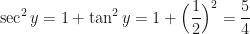 \displaystyle \sec^2 y = 1 + \tan^2 y = 1 + \Big( \frac{1}{2} \Big)^2 = \frac{5}{4} 