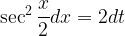 \displaystyle \sec ^{ 2 }{ \frac { x }{ 2 } } dx=2dt  
