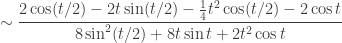 \displaystyle \sim\frac{2\cos(t/2)-2t\sin(t/2)-\frac14 t^2\cos(t/2)-2\cos t}{8\sin^2(t/2)+8t\sin t+2t^2\cos t}