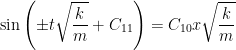 \displaystyle \sin \left( \pm t\sqrt{\frac{k}{m}}+ C_{11} \right) = C_{10}x\sqrt{\frac{k}{m}} 