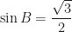 \displaystyle \sin B = \frac{\sqrt{3}}{2} 