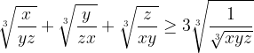 \displaystyle \sqrt[3]{\frac{x}{yz}}+\sqrt[3]{\frac{y}{zx}}+\sqrt[3]{\frac{z}{xy}}\geq 3\sqrt[3]{\frac{1}{\sqrt[3]{xyz}}}