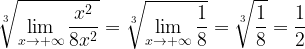 \displaystyle \sqrt[3]{\lim\limits_{x\rightarrow +\infty}\frac{x^{2}}{8x^{2}}}=\sqrt[3]{\lim\limits_{x\rightarrow +\infty}\frac{1}{8}}=\sqrt[3]{\frac{1}{8}}=\frac{1}{2} 