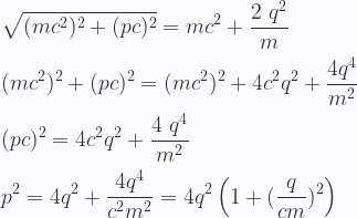 \displaystyle \sqrt{(mc^2)^2 + (pc)^2} = mc^2 + \frac{2\ q^2}{m}  \\ \\   (mc^2)^2 + (pc)^2 = (mc^2)^2 + 4c^2 q^2 + \frac{4q^4}{m^2} \\ \\   (pc)^2 =  4 c^2 q^2+ \frac{4\ q^4}{m^2} \\ \\  p^2 =  4q^2+ \frac{4q^4}{c^2m^2}= 4q^2 \left (1+ (\frac{q}{cm})^2 \right ) 