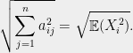 \displaystyle \sqrt{\sum_{j=1}^n a_{ij}^2} = \sqrt{\mathop{\mathbb E}(X_i^2)}.