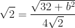 \displaystyle \sqrt{2} = \frac{\sqrt{32+b^2}}{4\sqrt{2}} 