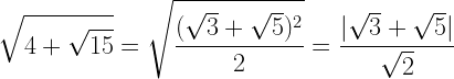 \displaystyle \sqrt{4+\sqrt{15}}=\sqrt{\frac{(\sqrt{3}+\sqrt{5})^2}{2}}=\frac{|\sqrt{3}+\sqrt{5}|}{\sqrt{2}}