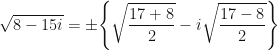 \displaystyle \sqrt{8-15i} = \pm \Bigg\{ \sqrt{\frac{17+8}{2}} - i \sqrt{\frac{17-8}{2}} \Bigg\} 
