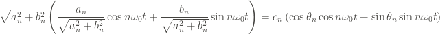 \displaystyle \sqrt{a_n^2+b_n^2} \left(\frac{a_n}{\sqrt{a_n^2+b_n^2}} \cos{n \omega_0 t} + \frac{b_n}{\sqrt{a_n^2+b_n^2}} \sin{n \omega_0 t}\right) = c_n  \left( \cos{\theta_n} \cos{n \omega_0 t} + \sin{\theta_n} \sin{n \omega_0 t}\right)