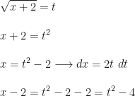 \displaystyle \sqrt{x+2}=t\\\\x+2=t^2\\\\x=t^2-2\longrightarrow dx=2t~dt\\\\x-2=t^2-2-2=t^2-4