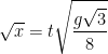 \displaystyle \sqrt{x} = t \sqrt{\frac{g\sqrt{3}}{8}} 
