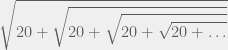 \displaystyle \sqrt {20 + \sqrt {20 + \sqrt {20 + \sqrt {20 + \ldots} } } }