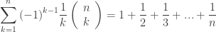 \displaystyle \sum\limits_{{k=1}}^{n}{{{{{\left( {-1} \right)}}^{{k-1}}}\frac{1}{k}\left( {\begin{array}{*{20}{c}} n \\ k \end{array}} \right)}}=1+\frac{1}{2}+\frac{1}{3}+...+\frac{1}{n}