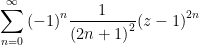 \displaystyle \sum\limits_{{n=0}}^{\infty }{{{{{(-1)}}^{n}}\frac{1}{{{{{(2n+1)}}^{2}}}}}}{{(z-1)}^{{2n}}}
