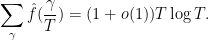 \displaystyle \sum_\gamma \hat f(\frac{\gamma}{T}) = (1+o(1)) T \log T.