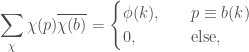 \displaystyle \sum_{\chi} \chi(p)\overline{\chi(b)} = \begin{cases} \phi(k), & \quad p \equiv b(k) \\ 0, & \quad \text{else},\end{cases}