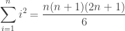 \displaystyle \sum_{ i=1}^n i^2=\frac {n(n+1)(2n+1)}6