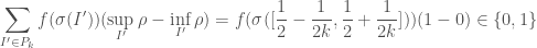 \displaystyle \sum_{I'\in P_k} f(\sigma(I')) (\sup_{I'} \rho - \inf_{I'}\rho) = f(\sigma([\frac12 - \frac1{2k},\frac12 + \frac1{2k}])) (1 - 0) \in \{0,1\}