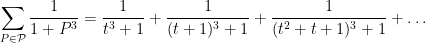 \displaystyle \sum_{P \in {\mathcal P}} \frac{1}{1+P^3} = \frac{1}{t^3+1} + \frac{1}{(t+1)^3+1} + \frac{1}{(t^2+t+1)^3+1} + \dots