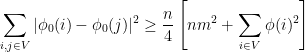 \displaystyle \sum_{i,j \in V} |\phi_0(i)-\phi_0(j)|^2 \geq \frac{n}{4} \left[n m^2 +\sum_{i \in V} \phi(i)^2\right] 