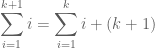 \displaystyle \sum_{i=1}^{k+1} i=\sum_{i=1}^{k} i+(k+1)